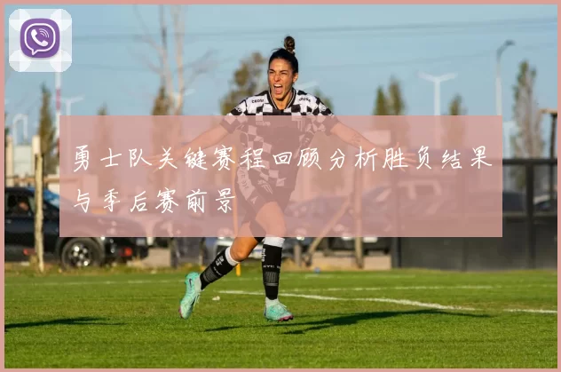 勇士队关键赛程回顾分析胜负结果与季后赛前景