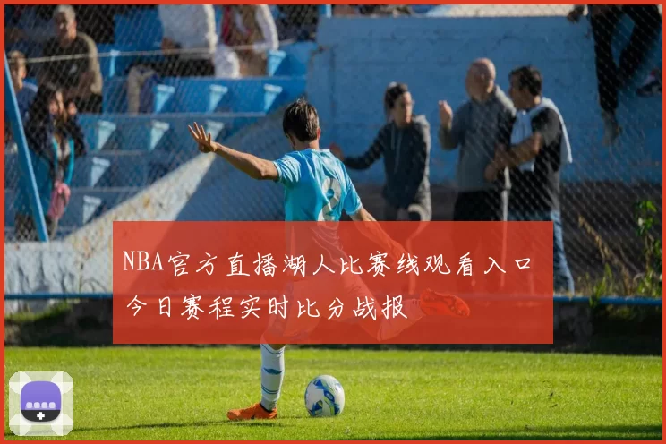 NBA官方直播湖人比赛线观看入口 今日赛程实时比分战报