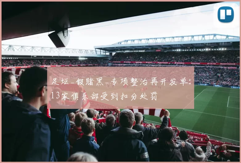 足坛_假赌黑_专项整治再开发单：13家俱乐部受到扣分处罚