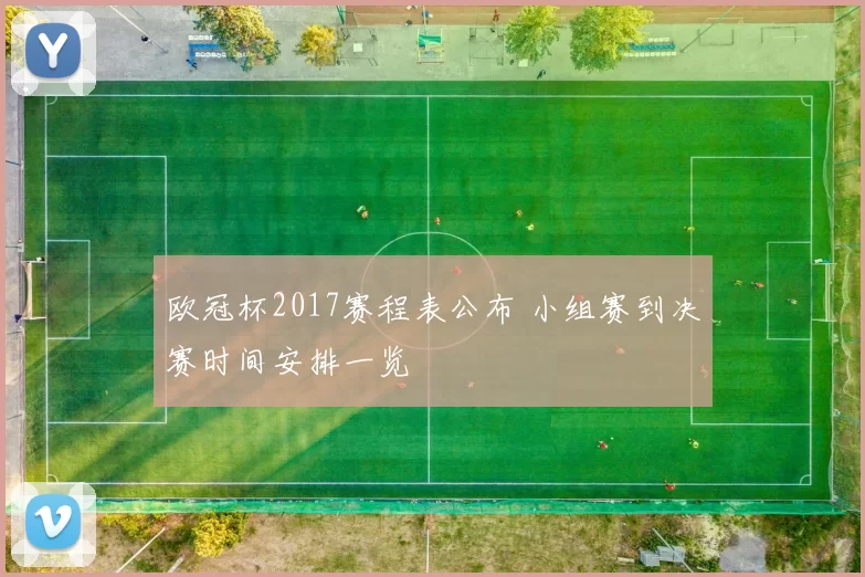 欧冠杯2017赛程表公布 小组赛到决赛时间安排一览