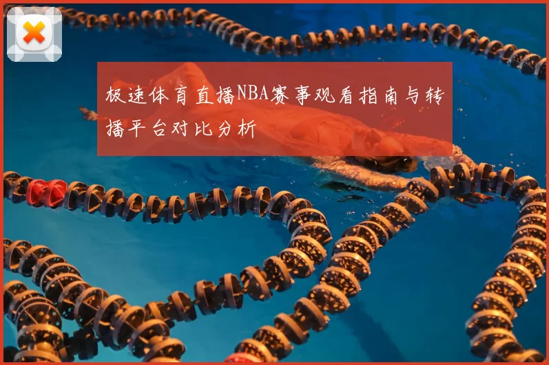 极速体育直播NBA赛事观看指南与转播平台对比分析