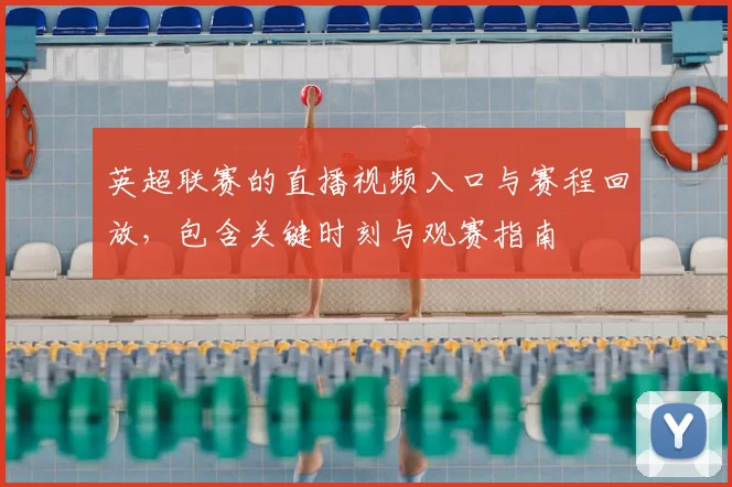 英超联赛的直播视频入口与赛程回放，包含关键时刻与观赛指南
