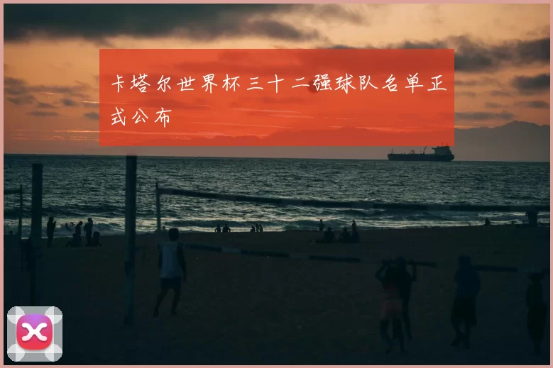 卡塔尔世界杯三十二强球队名单正式公布