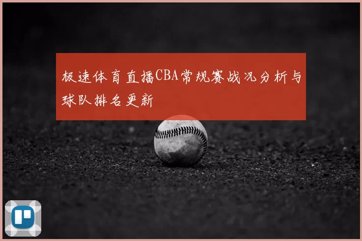 极速体育直播CBA常规赛战况分析与球队排名更新